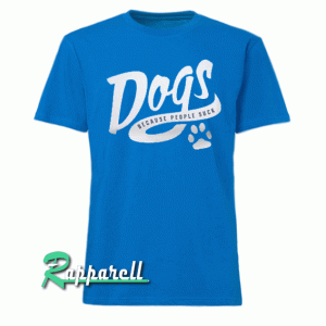 Dogs Because People Suck Tshirt
