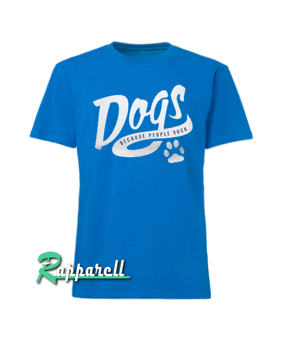 Dogs Because People Suck Tshirt