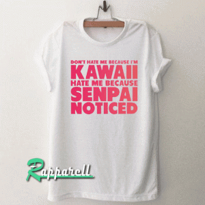 Don't Hate Me Because I'm Kawaii Tshirt