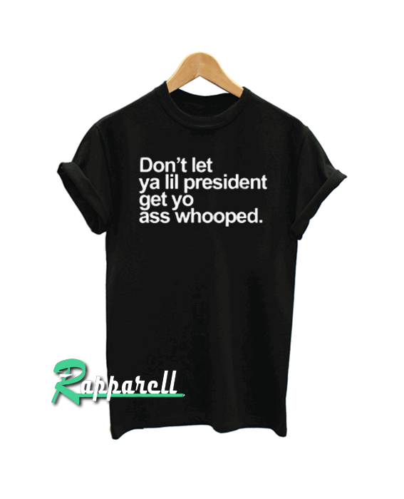 Dont Let Ya Lil President Tshirt