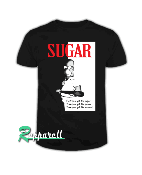 First You Get The Sugar Tshirt