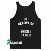 In Memory Of When I Cared Tank top