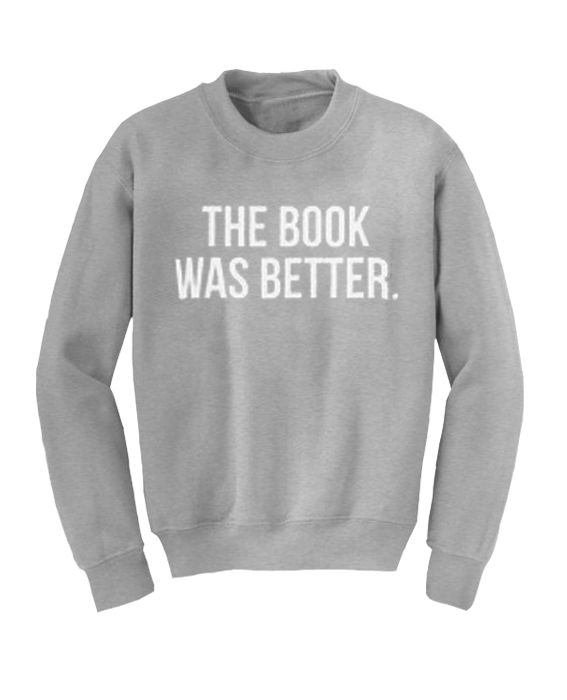 The BoThe Book Was Better Sweatshirtok Was Better