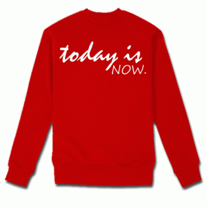 Today is now sweatshirt-motivational positive message Sweatshirt