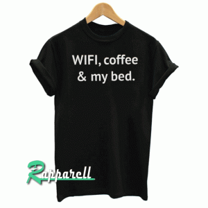 WIFI, coffee & my bed Tshirt