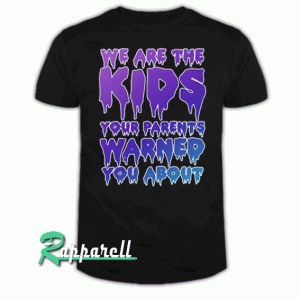 We Are The Kids Your Parents Warned You About Tshirt