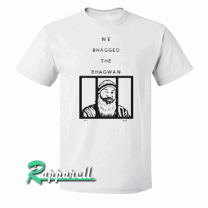 We Bagged the Bhagwan Tshirt