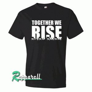 We Rise Together Tshirt
