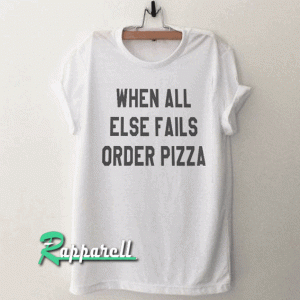 When all else fails order pizza funny Tshirt
