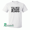 Y'all need jesus Unisex Adult Tshirt