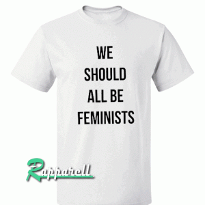 we should all be feminists Tshirt