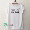 white is the new black Tshirt
