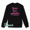 Boo You Whore Quote Sweatshirt