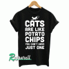 Cats are Like Potato Chip Tshirt