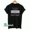 Dear Teacher I Talk To Everyone Tshirt