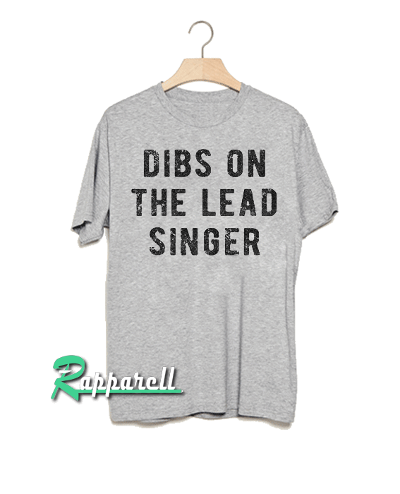 Dibs On The Lead Singer Tshirt