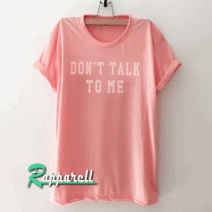 Don't Talk to me Women Tshirt