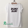 Dump him ringer Tshirt