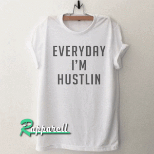 Everyday I'm Hustlin Funny Tshirt