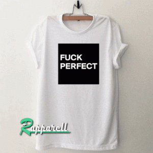 FUCK-PERFECT Tshirt