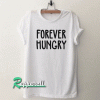 Forever Hungry Tshirt