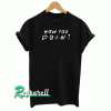 Friends How You Doin Tshirt