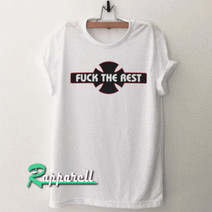 Fuck The Rest Tshirt