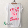 Fuck You I'm Kawaii Tshirt