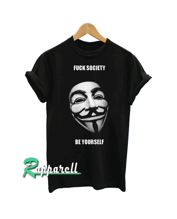 Fuck society, be yourself Tshirt