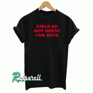Girls do not dress for boys Unisex Tshirt