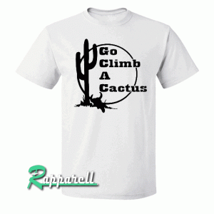 Go Climb A Cactus Tshirt