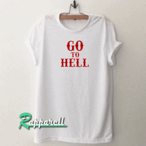Go To Hell Tshirt