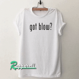 Got blow Tshirt