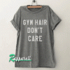 Gym hair don't care Funny Tshirt