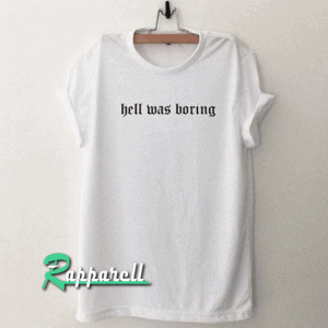 Hell Was Boring unisex Tshirt