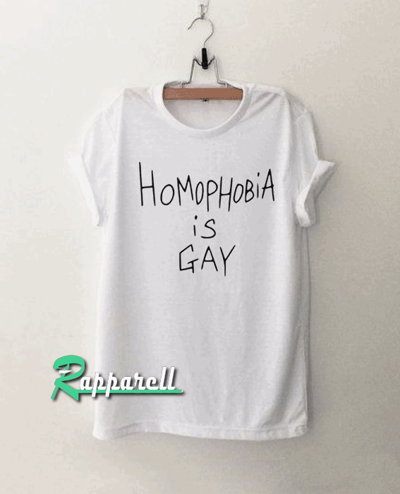 Homophobia is gay Tshirt