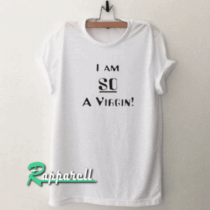 I Am So a Virgin Tshirt