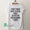 I Didn't Know What To Wear Today So I Put On This Designer Tshirt