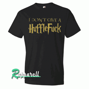 I Don't Give a Huffle Fuck Tshirt