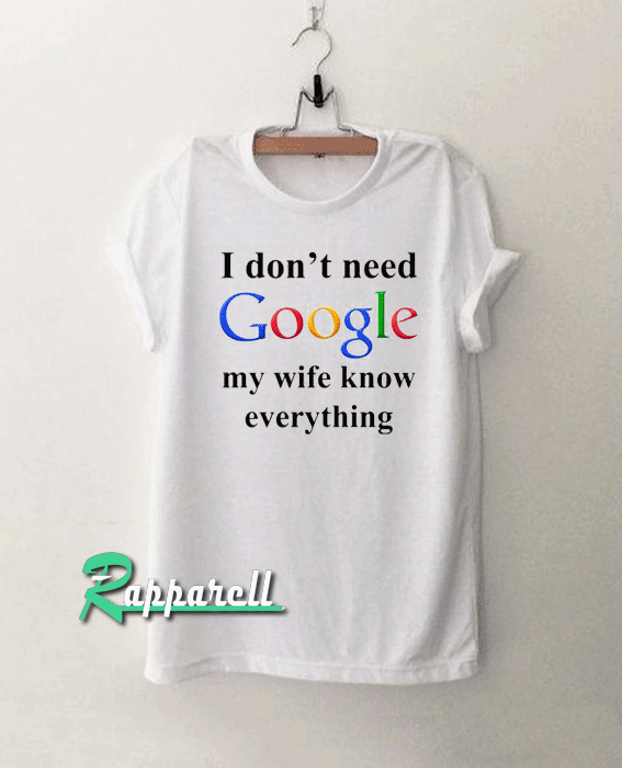 I Don't Need Google My Wife Knows Everything Unisex Tshirt