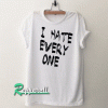 I Hate Every One Tshirt