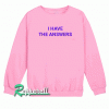 I Have The Answers Sweatshirt