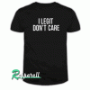 I Legit Don't Care Tshirt