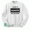 I Listen to Oasis With My Daddy Sweatshirt