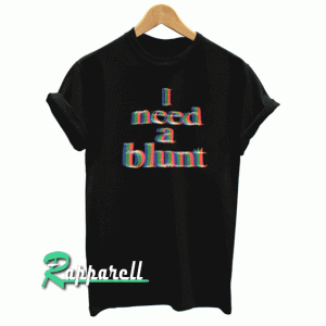 I Need a Blunt Tshirt