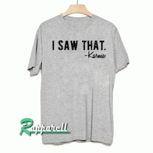 I Saw That. Karma Tri Blend Gray Unisex Tshirt