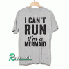 I can't run i'm a mermaid Tshirt
