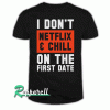 I don't Netflix and chill on the first date Men's Tshirt