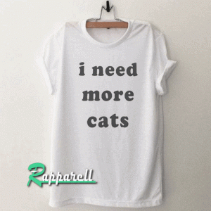 I need more cats-Tumblr Quote Tshirt