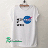 I need my space NASA Tshirt